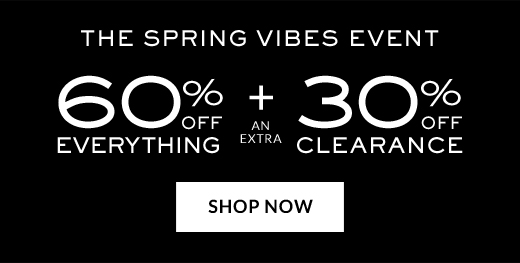 THE SPRING VIBES EVENT | 60% OFF EVERYTHING + AN EXTRA 30% OFF CLEARANCE | SHOP NOW