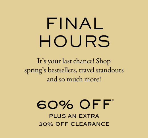 FINAL HOURS | 60% OFF* PLUS AN EXTRA 30% OFF CLEARANCE