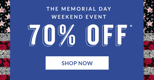 THE MEMORIAL DAY WEEKEND EVENT 70% OFF* | SHOP NOW