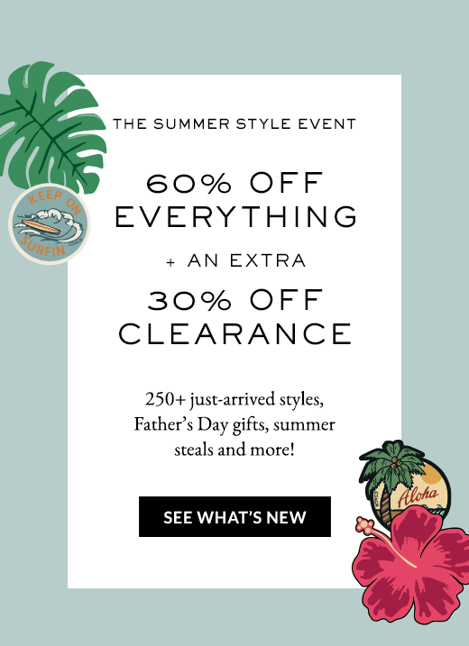 THE SUMMER STYLE EVENT | 60% OFF EVERYTHING + AN EXTRA 30% OFF CLEARANCE | SEE WHAT'S NEW