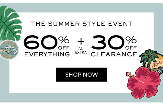 THE SUMMER STYLE EVENT | 60% OFF EVERYTHING + AN EXTRA 30% OFF CLEARANCE | SHOP NOW