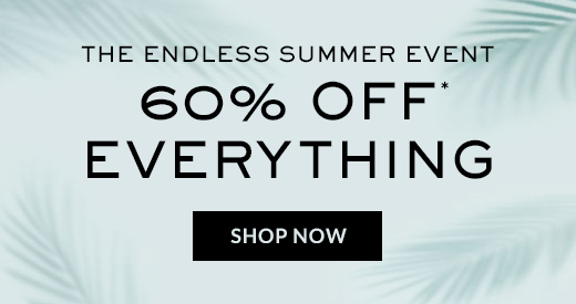 The Endless Summer Event | 60% OFF* EVERYTHING | SHOP NOW