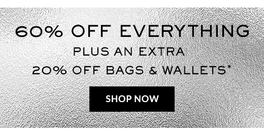 60% OFF EVERYTHING | PLUS AN EXTRA | 20% OFF BAGS & WALLETS* | SHOP NOW