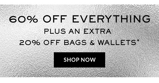 60% OFF EVERYTHING PLUS AN EXTRA 20% OFF BAGS & WALLETS* | SHOP NOW