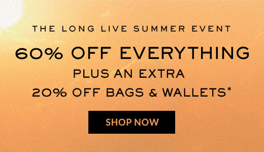 The Long Live Summer Event | 60% OFF EVERYTHING | PLUS AN EXTRA 20% OFF BAGS & WALLETS* | SHOP NOW
