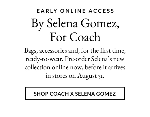 By Selena Gomez, For Coach | SHOP COACH X SELENA GOMEZ