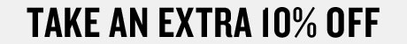 TAKE AN EXTRA 10% OFF