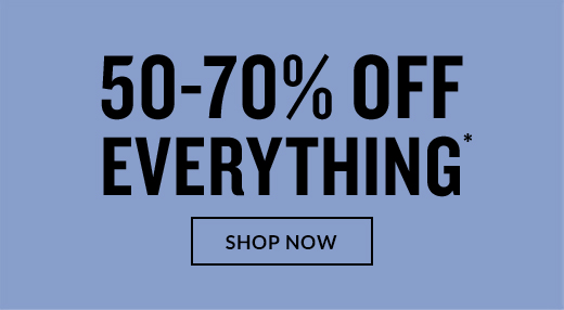 50-70% OFF EVERYTHING* | SHOP NOW
