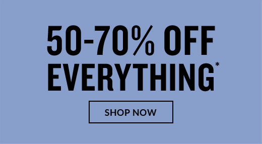 50-70% OFF EVERYTHING* | SHOP NOW