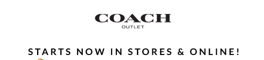 COACH OUTLET | STARTS NOW IN STORES & ONLINE!