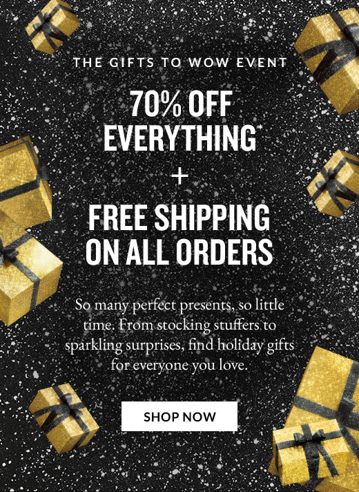 THE GIFTS TO WOW EVENT | 70% OFF EVERYTHING* + FREE SHIPPING ON ALL ORDERS | SHOP NOW