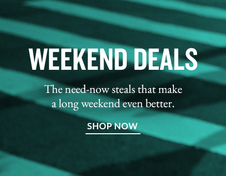 Weekend Deals | SHOP NOW
