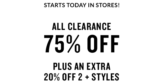 STARTS TODAY IN STORES! | ALL CLEARANCE 75% OFF