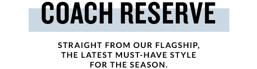 COACH RESERVE | SHOP NOW