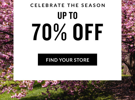 CELEBRATE THE SEASON UP TO 70% OFF | FIND YOUR STORE