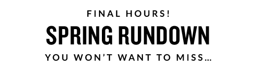 FINAL HOURS! | SPRING RUNDOWN