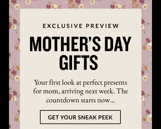 MOTHER'S DAY GIFTS | GET YOUR SNEAK PEEK