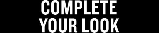 COMPLETE YOUR LOOK