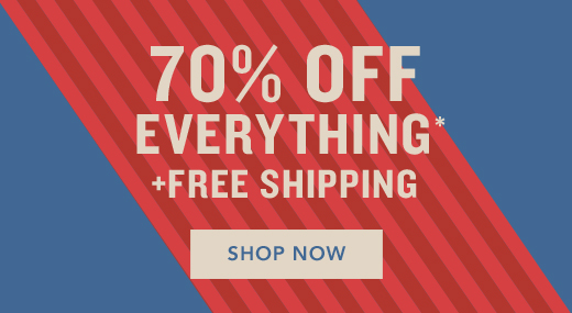 70% OFF EVERYTHING* + FREE SHIPPING | SHOP NOW