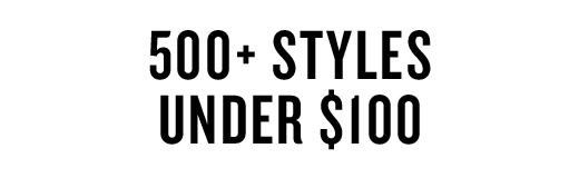 500+ STYLES UNDER $100