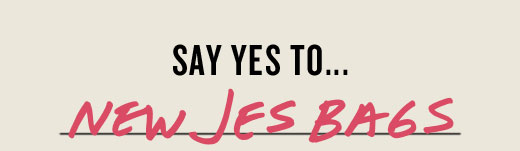 SAY YES TO... | NEW JES BAGS