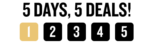 5 DAYS, 5 DEALS! 1 2 3 4 5