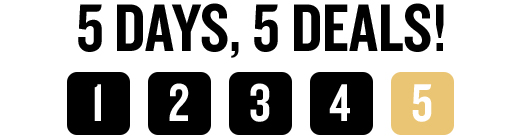 5 DAYS, 5 DEALS! 1 2 3 4 5