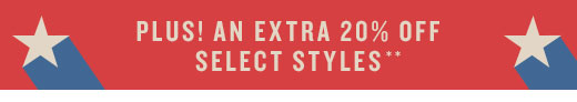 PLUS! AN EXTRA 20% OFF SELECT STYLES**