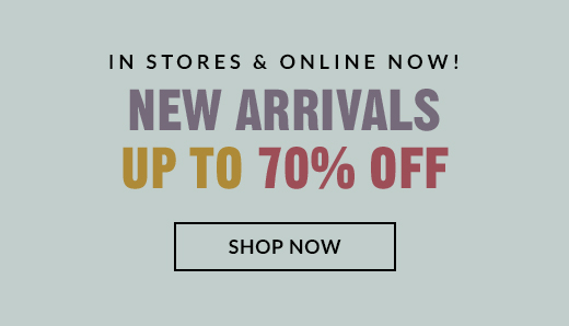 NEW ARRIVALS UP TO 70% OFF | SHOP NOW