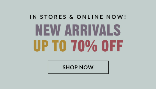 NEW ARRIVALS UP TO 70% OFF | SHOP NOW