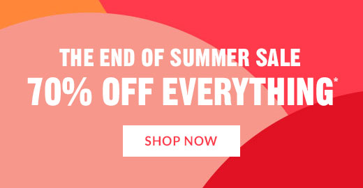 THE END OF SUMMER SALE 70% OFF EVERYTHING* | SHOP NOW