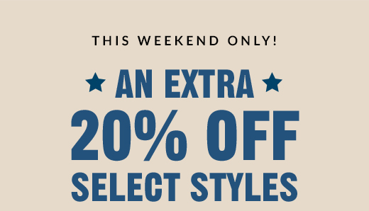 THIS WEEKEND ONLY! | *AN EXTRA* 20% OFF SELECT STYLES
