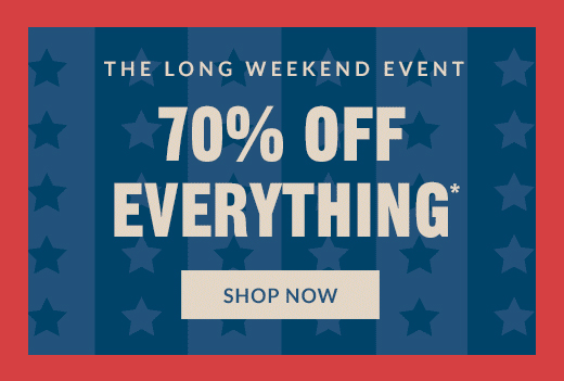 THE LONG WEEKEND EVENT | 70% OFF EVERYTHING* | SHOP NOW