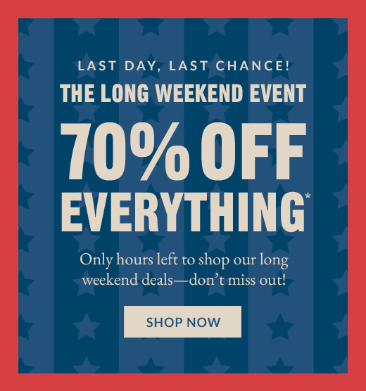 LAST DAY, LAST CHANCE! THE LONG WEEKEND EVENT | 70% OFF EVERYTHING* | SHOP NOW
