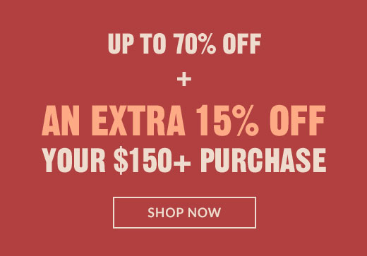UP TO 70% OFF + AN EXTRA 15% OFF YOUR %150+ PURCHASE | SHOP NOW