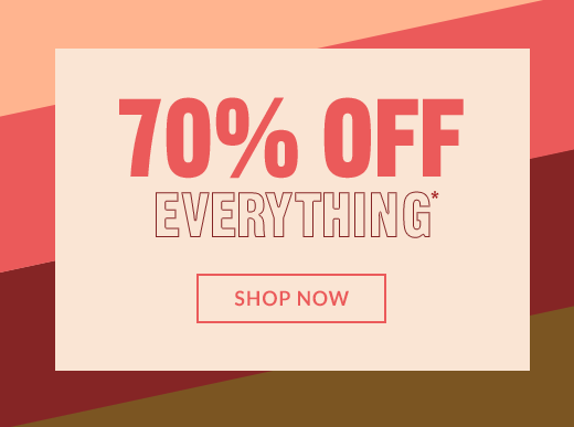 70% OFF EVERYTHING* | SHOP NOW