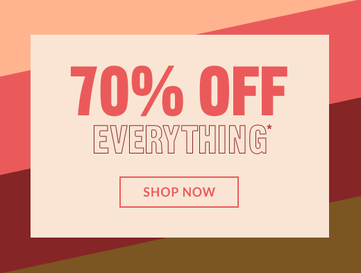 70% OFF EVERYTHING* | SHOP NOW