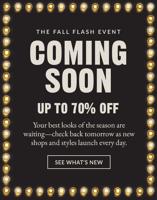 THE FALL FLASH EVENT | COMING SOON | UP TO 707% OFF | SEE WHAT'S NEW