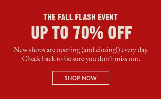 THE FALL FLASH EVENT | UP TO 70% OFF | New shops are opening (and closing!) every day. Check back to be sure you don't miss out. | SHOP NOW