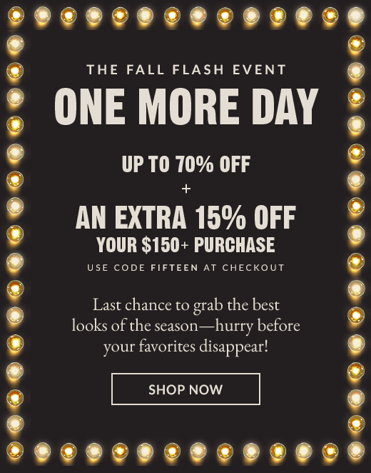 THE FALL FLASH EVENT ONE MORE DAY | SHOP NOW