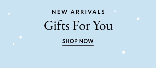 NEW ARRIVALS | Gifts For You | SHOP NOW
