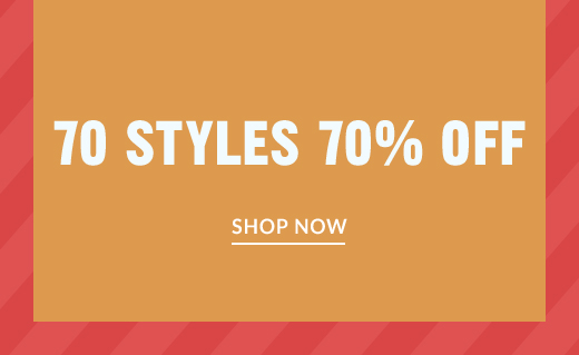 70 STYLES 70% OFF | SHOP NOW
