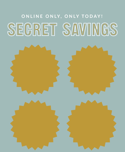 ONLINE ONLY, ONLINE TODAY! | SECRET SAVINGS