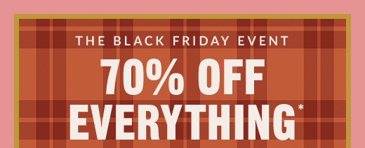 THE BLACK FRIDAY EVENT | 70% OFF EVERYTHING*