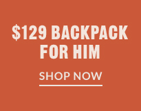 $129 BACKPACK FOR HIM | SHOP NOW