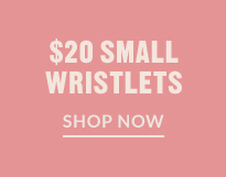 $20 SMALL WRISTLETS | SHOP NOW