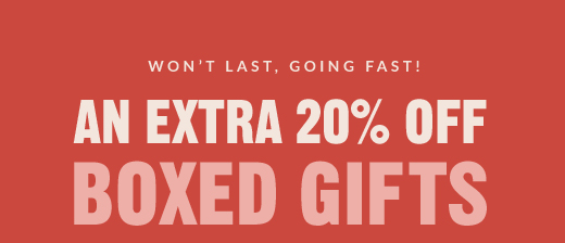 WON'T LAST, GOING FAST! | AN EXTRA 20% OFF BOXED GIFTS
