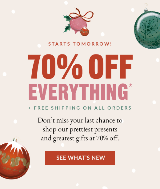 STARTS TOMORROW! | 70% OFF EVERYTHING* | SEE WHAT'S NEW