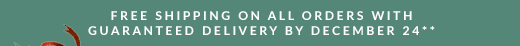 FREE SHIPPING ON ALL ORDERS WITH GUARANTEED DELIVERY BY DECEMBER 24**