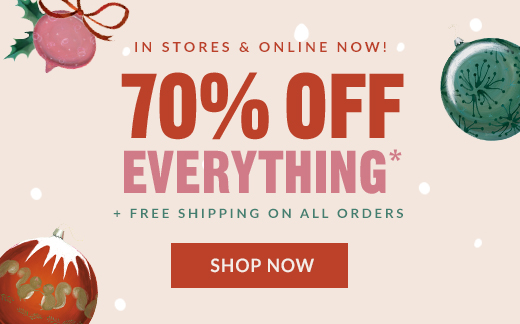 70% OFF EVERYTHING* | SHOP NOW
